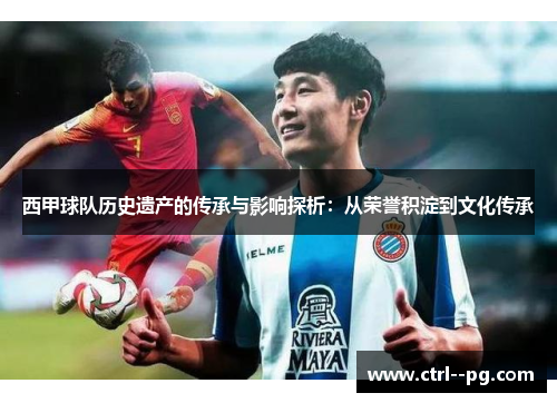 西甲球队历史遗产的传承与影响探析：从荣誉积淀到文化传承