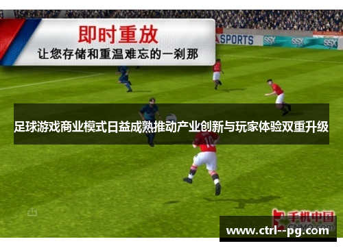 足球游戏商业模式日益成熟推动产业创新与玩家体验双重升级 足球游戏商业模式日益成熟推动产业创新与玩家体验双重升级