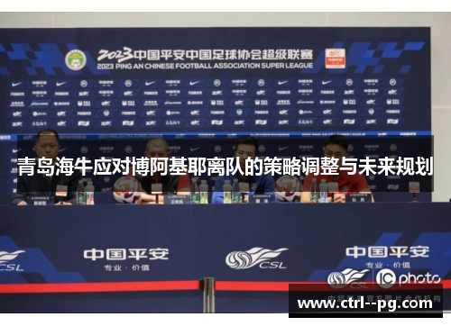 青岛海牛应对博阿基耶离队的策略调整与未来规划 青岛海牛应对博阿基耶离队的策略调整与未来规划