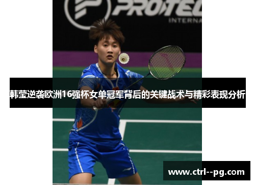 韩莹逆袭欧洲16强杯女单冠军背后的关键战术与精彩表现分析