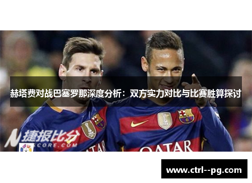 赫塔费对战巴塞罗那深度分析:双方实力对比与比赛胜算探讨 赫塔费对战巴塞罗那深度分析:双方实力对比与比赛胜算探讨