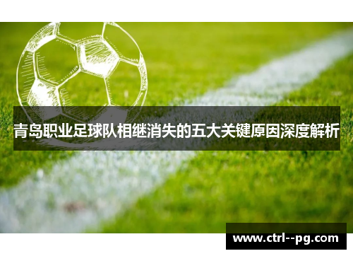 青岛职业足球队相继消失的五大关键原因深度解析