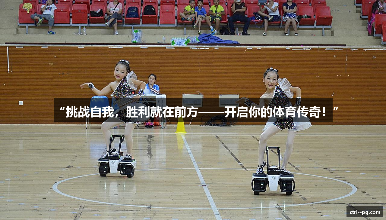 “挑战自我，胜利就在前方——开启你的体育传奇！”